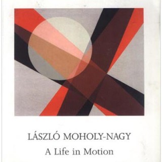 Moholy-Nagy. LASZLO MOHOLY-NAGY: A LIFE IN MOTION. London: Annely Juda Fine Art, 2004.