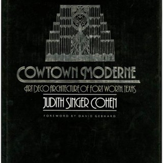 Cohen, Judith Singer: COWTOWN MODERNE: ART DECO ARCHITECTURE OF FORT WORTH, TEXAS. College Station, 1988.