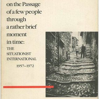 SITUATIONIST INTERNATIONAL. Elisabeth Sussman [Editor]: ON THE PASSAGE OF A FEW PEOPLE THROUGH A RATHER BRIEF MOMENT IN TIME: THE SITUATIONIST INTERNATIONAL 1957-1972. Cambridge:  The MIT Press/Institute of Contemporary Art, 1991.