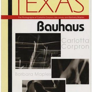 TEXAS BAUHAUS: THE PHOTOGRAPHS OF CARLOTTA CORPRON | BARBARA MAPLES| IDA LANSKY. El Paso, TX: El Paso Museum of Art, 2006.