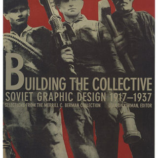 BERMAN, MERRILL C. Leah Dickerman [Editor]: BUILDING THE COLLECTIVE: SOVIET GRAPHIC DESIGN 1917 – 1937 [Selections from the Merrill C. Berman Collection]. New York: Princeton Architectural Press / Miriam and Ira D. Wallach Art Gallery at Columbia University, 1996.