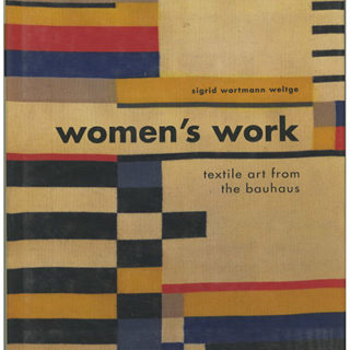 BAUHAUS TEXTILES. Sigrid Wortmann Weltge: WOMEN’S WORK: TEXTILE ART FROM THE BAUHAUS. San Francisco: Chronicle Books, 1993.