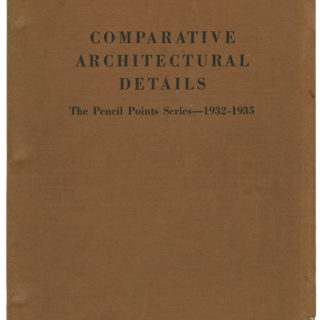 PENCIL POINTS: COMPARATIVE ARCHITECTURAL DETAILS [The Pencil Points Series — 1932–1935]. New York: Reinhold Publishing Company, 1934/1935.