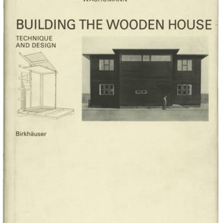 Wachsmann, Konrad: BUILDING THE WOODEN HOUSE [Technique and Design]. Basel, Boston, Berlin: Birkhäuser Verlag, 1995.
